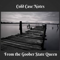 Cold Case Notes From the Goober State Queen podcast