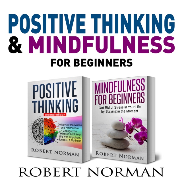 Robert Norman Positive Thinking & Mindfulness for Beginners, 2 Books in 1: 30 Days of Motivation and Affirmations to Change Your "Mindset" & Get Rid of Stress in Your Life by Staying in the Moment (Unabridged) Album Cover