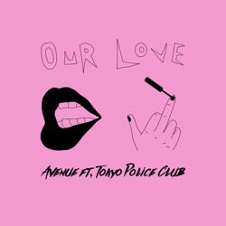 Avenue - Our Love (feat. Tokyo Police Club)