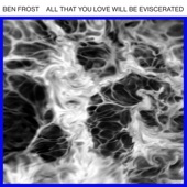 Ben Frost - All That You Love Will Be Eviscerated