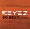 So Sexy (feat. Play-N-Skillz) - Reyez featuring Play-N-Skillz lyrics