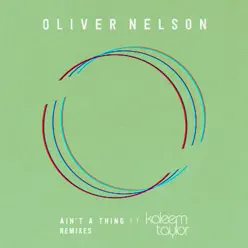 Ain't a Thing (feat. Kaleem Taylor) [Remixes] - EP - Oliver Nelson