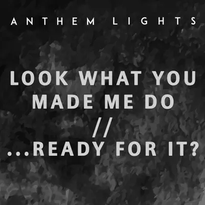 Look What You Made Me Do / ...Ready for It? - Single - Anthem Lights