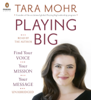 Tara Mohr - Playing Big: Find Your Voice, Your Mission, Your Message (Unabridged) artwork