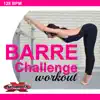 Barre Challenge Workout (Non-Stop 128 BPM DJ Mix for for Barre, Ballet, Toning, Yoga, Pilates and Balance Workouts) album lyrics, reviews, download