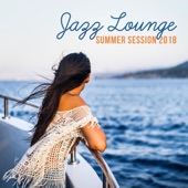 Jazz Lounge: Summer Session 2018 - Bossa Nova Chillout Music Mix for Relaxation, Coffee, Travels artwork