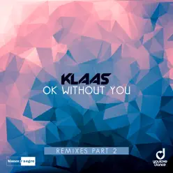 Ok Without You (Remixes Part.2) - Single - Klaas Ok Without You (Remixes Part.2) - Single - Klaas