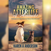 Karen A. Anderson - The Amazing Afterlife of Animals: Messages and Signs from Our Pets on the Other Side (Unabridged) artwork