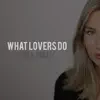 What Lovers Do - Single album lyrics, reviews, download