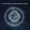 The Fish That Swallowed the Moon