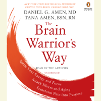 Daniel G. Amen, M.D. & Tana Amen, BSN, RN - The Brain Warrior's Way: Ignite Your Energy and Focus, Attack Illness and Aging, Transform Pain into Purpose (Unabridged) artwork