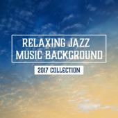 Relaxing Jazz Music Background: 2017 Collection – The Best Soft and Calm Instrumental Melodies artwork