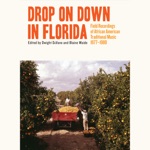 Drop on Down in Florida: Field Recordings of African American Traditional Music 1977-1980