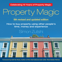 Simon Zutshi - Property Magic: How to Buy Property Using Other People's Time, Money and Experience artwork