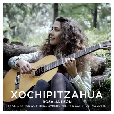 Xochipitzahua (feat. Cristian Quintero, Gabriel Felipe & Constantino Garín) - Single - Rosalia Leon