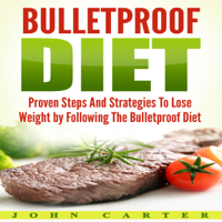 John Carter - Bulletproof Diet: Proven Steps and Strategies to Lose Weight by Following the Bulletproof Diet (Unabridged) artwork