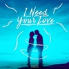 I Need Your Love - Single