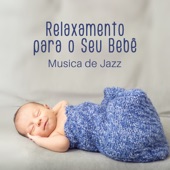 Relaxamento para o Seu Bebê - Música de Jazz, Melodias de Piano Calmantes, Jazz Antes de Dormir, Bebê Quieto artwork