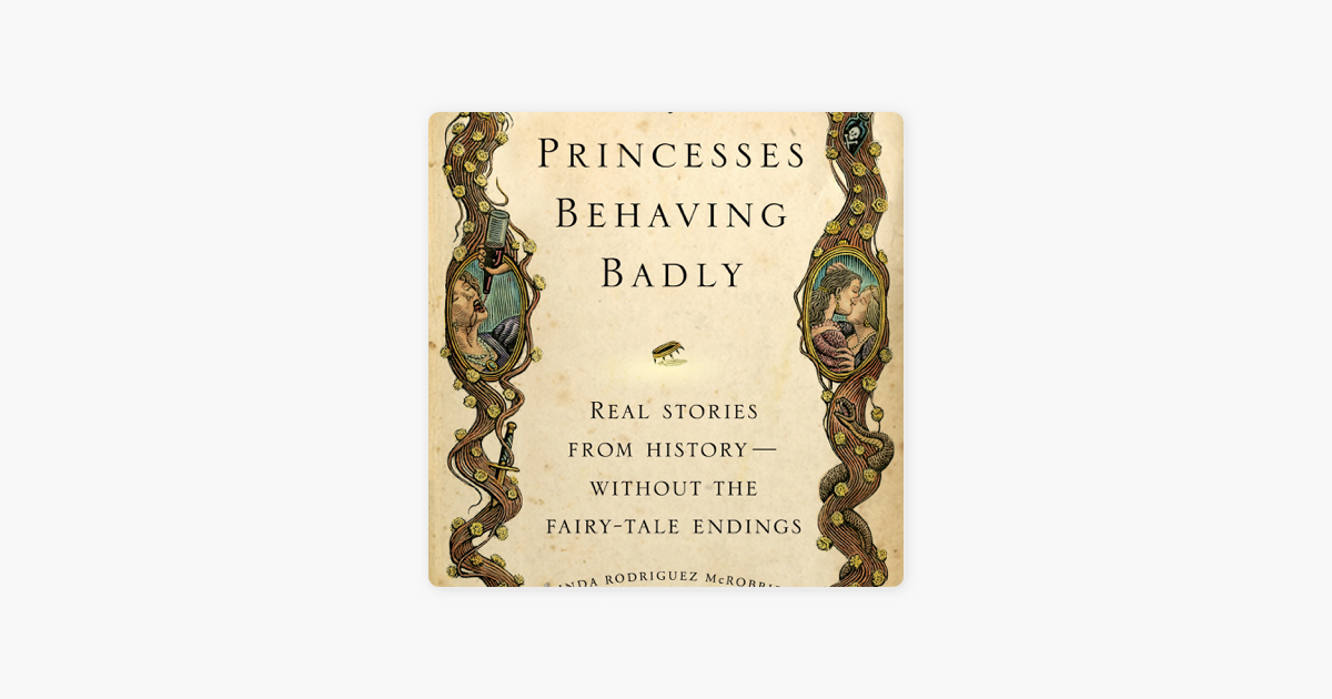 Princesses Behaving Badly Real Stories From Historyithout The Fairy Tale Endings