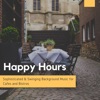 Happy Hours - Sophisticated & Swinging Background Music For Cafes and Bistros