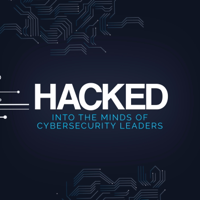 HACKED: Into the minds of Cybersecurity leaders podcast