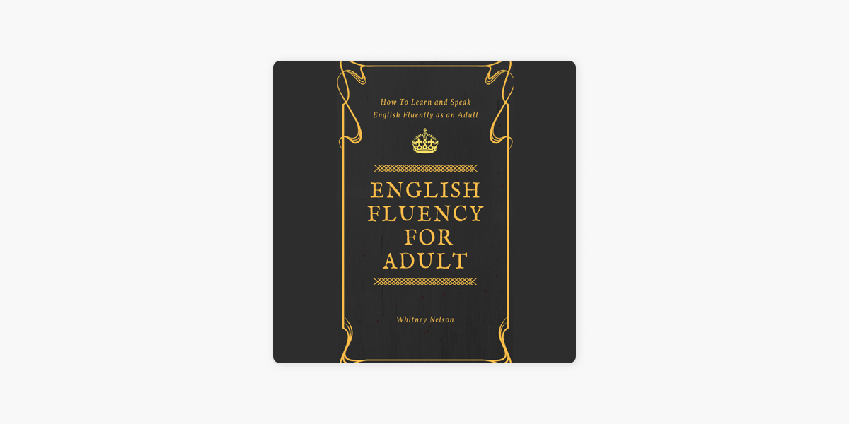 English Fluency For Adult How To Learn And Speak English Fluently As An Adult Unabridged On Apple Books