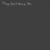 They Don't Need Me - Single album lyrics, reviews, download