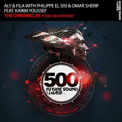 The Chronicles (FSOE 500 Anthem) [feat. Karim Youssef] [with Philippe El Sisi & Omar Sherif] - Single - Aly & Fila