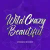 Stream & download Wild Crazy Beautiful - Single