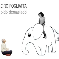 Pido Demasiado - Ciro Fogliatta Pido Demasiado - Ciro Fogliatta