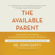 John Duffy - The Available Parent: Expert Advice for Raising Successful, Resilient, and Connected Teens and Tweens