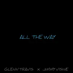 All the Way (feat. Jimmy Visine) - Single by Glenn Travis album reviews, ratings, credits
