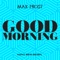 Good Morning (Saint Mesa Remix) - Max Frost lyrics