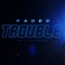 Trouble (feat. Monet) [Double Agent Remix] - Faded lyrics