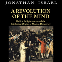 Jonathan Israel - A Revolution of the Mind: Radical Enlightenment and the Intellectual Origins of Modern Democracy artwork