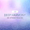 Deep Harmony - 30 De-Stress Tracks - Wellbeing, Spiritual Connection, Serenity, Relaxation, Yoga and Meditation album lyrics, reviews, download