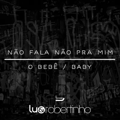 Não Fala Não Pra Mim / O Bebê / Baby - Single - Lu e Robertinho