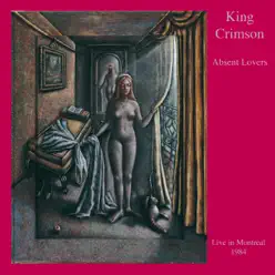 Absent Lovers (Live at the Spectrum: Montreal Jul, 1984) - King Crimson