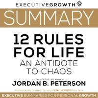ExecutiveGrowth Summaries - Summary: 12 Rules for Life - An Antidote to Chaos by Jordan B. Peterson ( (Unabridged) artwork