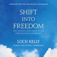 Loch Kelly & Adyashanti - foreword - Shift into Freedom: The Science and Practice of Open-Hearted Awareness (Unabridged) artwork