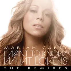 I Want to Know What Love Is - The Remixes - Mariah Carey