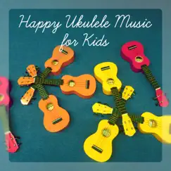 Happy Ukulele Music for Kids - Classroom, Relaxation, Morning Wake Up, Playground by Happy Child Musical Academy & Exotic Nature Kingdom album reviews, ratings, credits