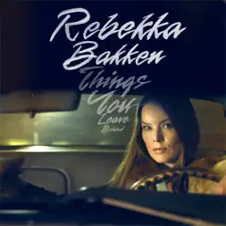 Things You Leave Behind - Rebekka Bakken Things You Leave Behind - Rebekka Bakken