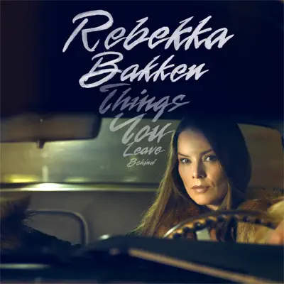 Things You Leave Behind - Rebekka Bakken Things You Leave Behind - Rebekka Bakken
