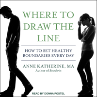 Anne Katherine, M.A. - Where to Draw the Line: How to Set Healthy Boundaries Every Day artwork