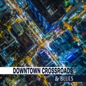 Downtown Crossroads & Blues: Collection of Best Blues Tones, Autumn Atmosphere to Slow Down, Rhythms to Wake Up Your Mind, Rock Bar Club artwork