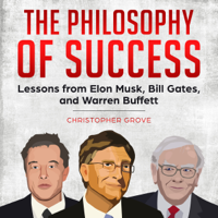 Christopher Grove - The Philosophy of Success: Lessons from Elon Musk, Bill Gates, and Warren Buffett (Unabridged) artwork