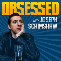 Obsessed with Joseph Scrimshaw podcast