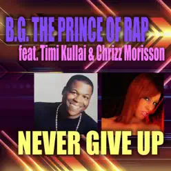 Never Give Up (feat. Timi Kullai & Chrizz Morisson) - B.g. The Prince Of Rap Never Give Up (feat. Timi Kullai & Chrizz Morisson) - B.g. The Prince Of Rap