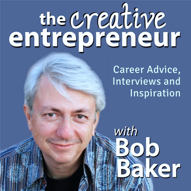The Creative Entrepreneur Podcast by Bob Baker Author, Musician, Artist, Creative Entrepreneur